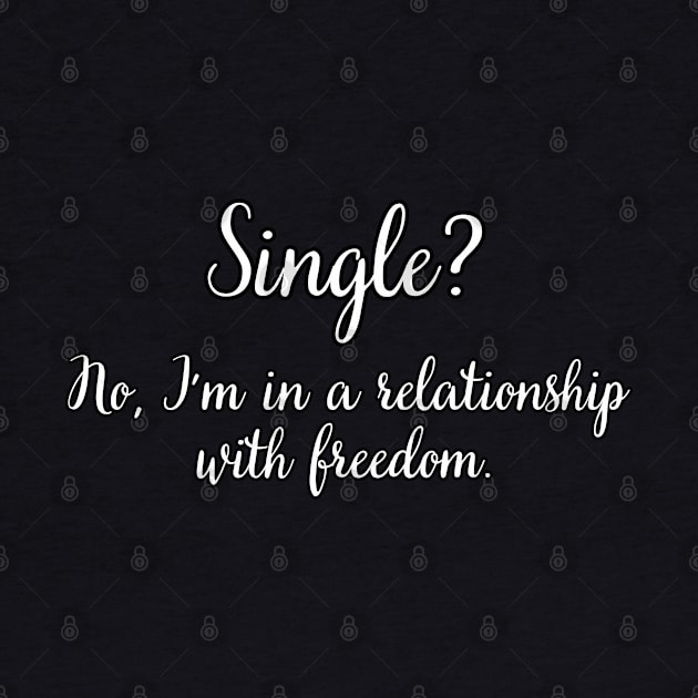 Single? No, I'm in a relationship with freedom. by UnCoverDesign